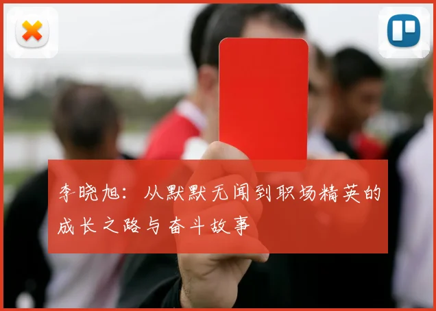李晓旭：从默默无闻到职场精英的成长之路与奋斗故事